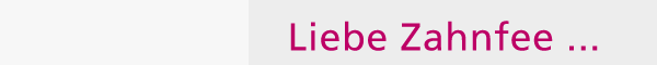 Liebe Zahnfee ...