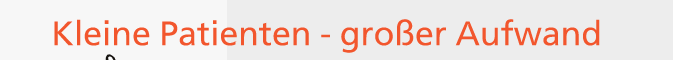 Kleine Patienten - grosser Aufwand